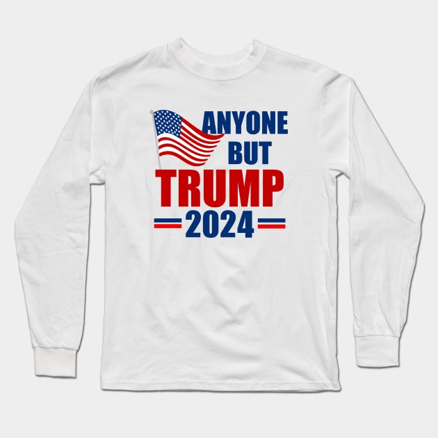 Anyone But Trump 2024 Election Long Sleeve T-Shirt by epiclovedesigns